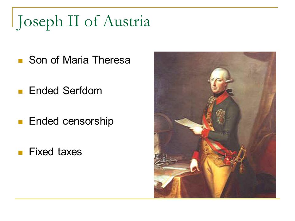 Joseph II of Austria Son of Maria Theresa Ended Serfdom Ended censorship Fixed taxes