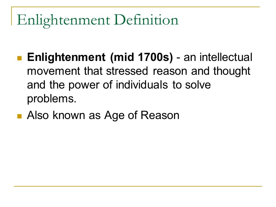 Enlightenment Definition Enlightenment (mid 1700s) - an intellectual movement that stressed reason and thought and the power of individuals to solve problems.