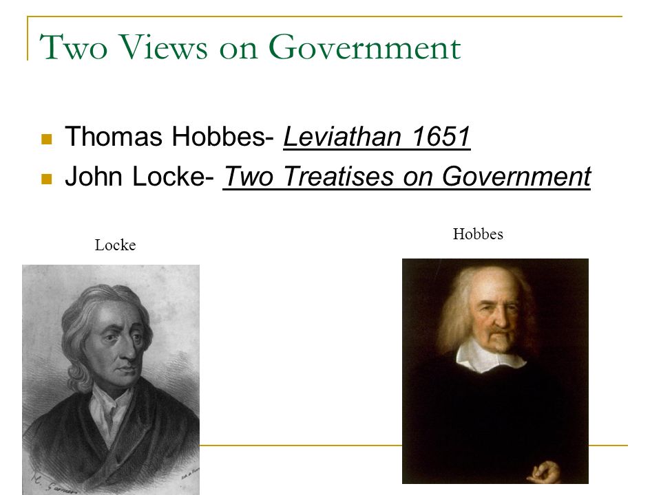 Two Views on Government Thomas Hobbes- Leviathan 1651 John Locke- Two Treatises on Government Locke Hobbes