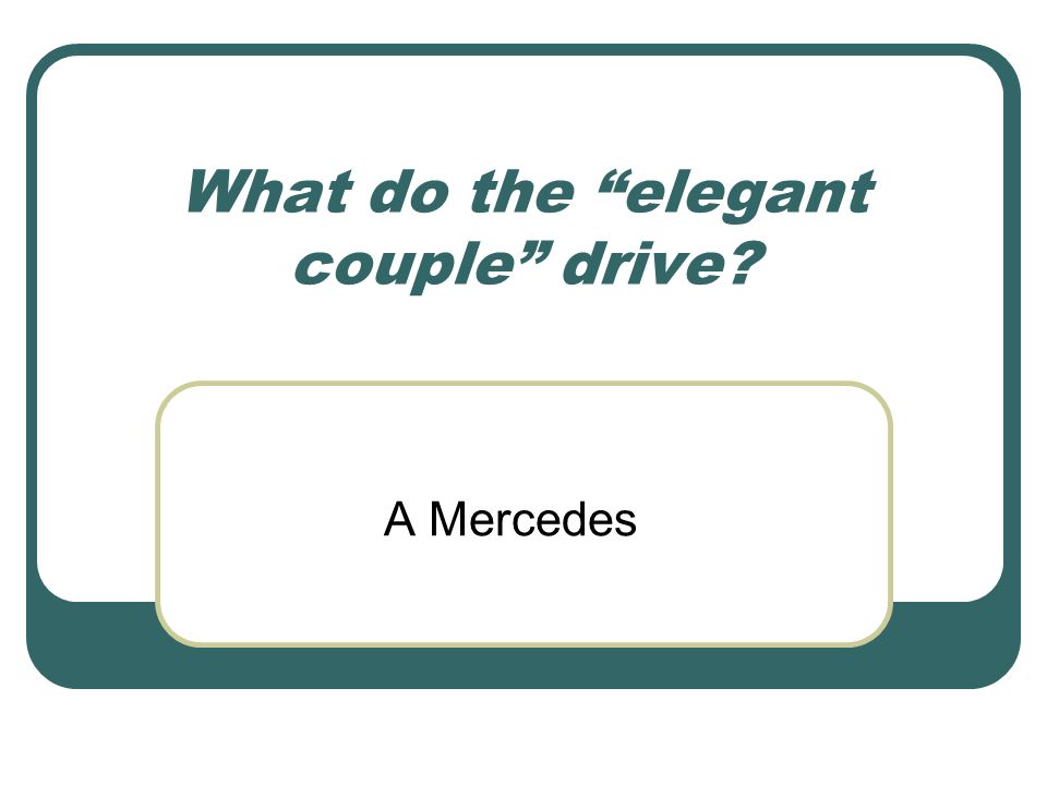 What do the elegant couple drive A Mercedes