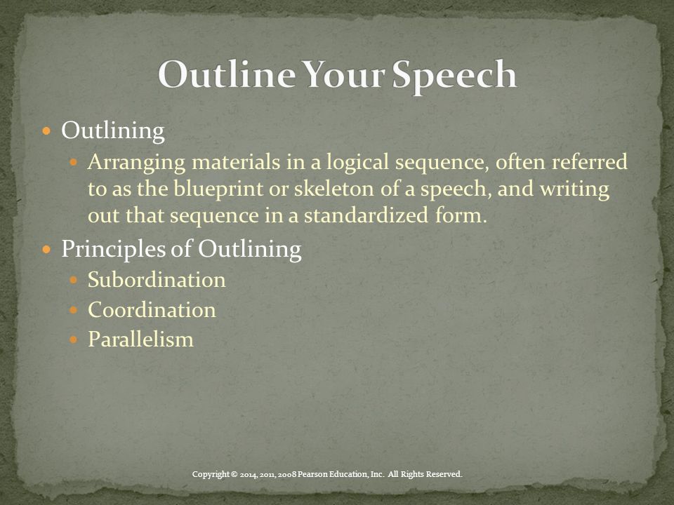 Outlining Arranging materials in a logical sequence, often referred to as the blueprint or skeleton of a speech, and writing out that sequence in a standardized form.