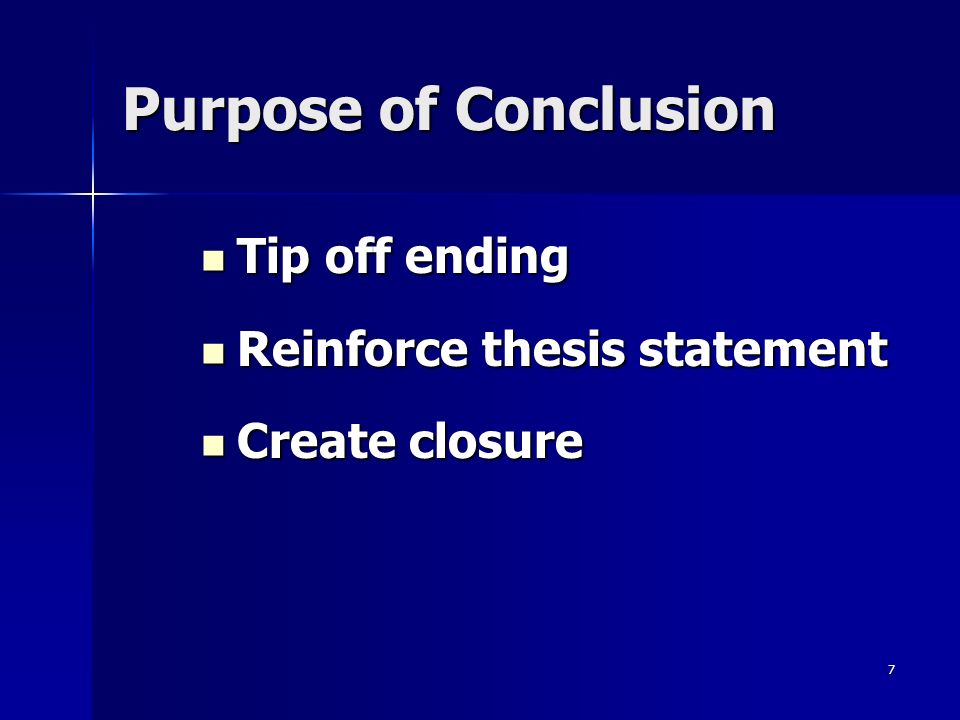 7 Purpose of Conclusion Tip off ending Tip off ending Reinforce thesis statement Reinforce thesis statement Create closure Create closure