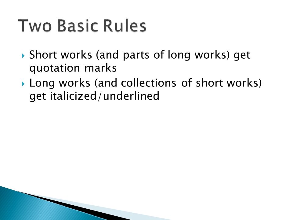  Short works (and parts of long works) get quotation marks  Long works (and collections of short works) get italicized/underlined