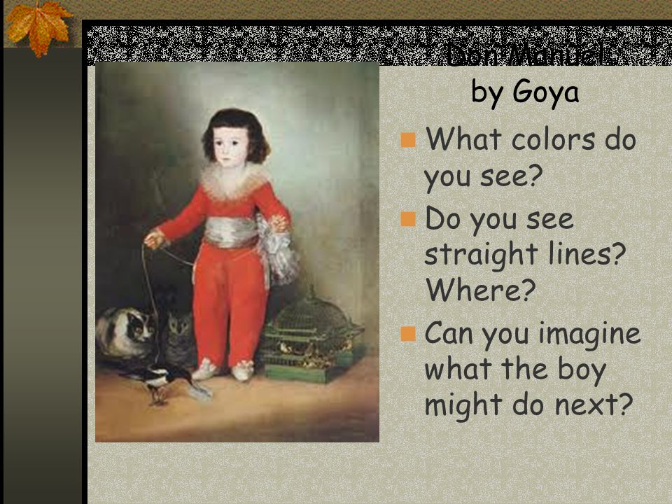Don Manuel by Goya What colors do you see. Do you see straight lines.