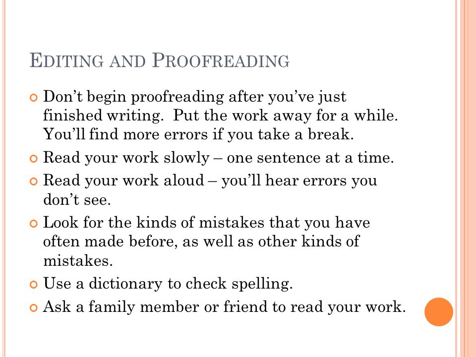 E DITING AND P ROOFREADING Don’t begin proofreading after you’ve just finished writing.