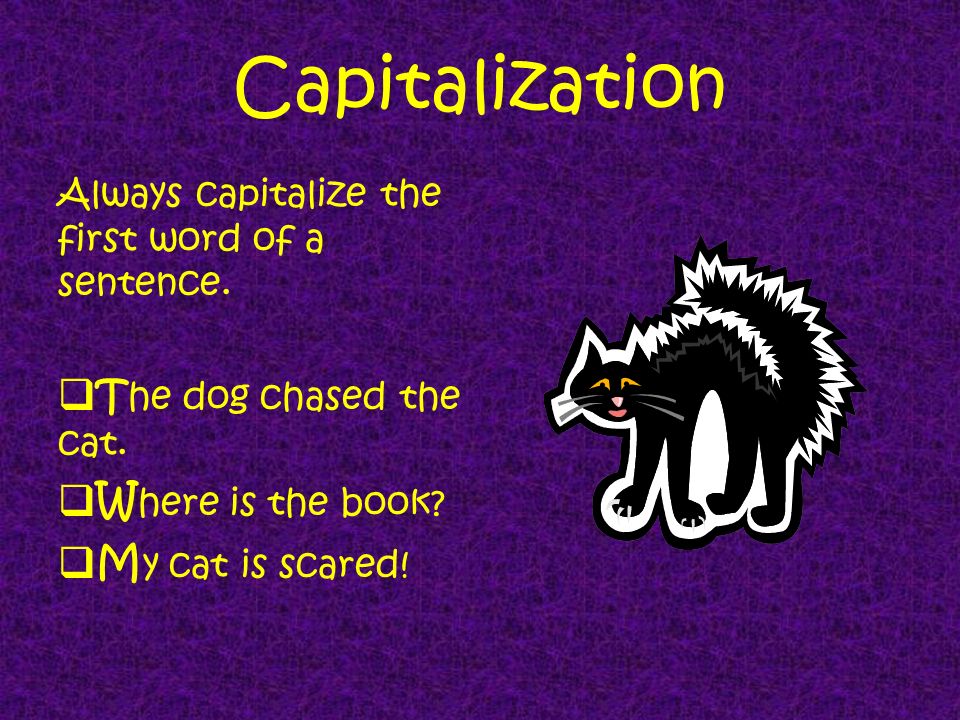 Capitalization Things you capitalize: The first word of a sentence.