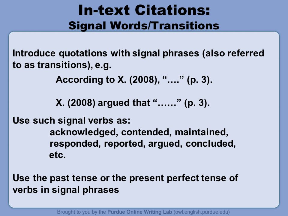 In-text Citations: Signal Words/Transitions Introduce quotations with signal phrases (also referred to as transitions), e.g.