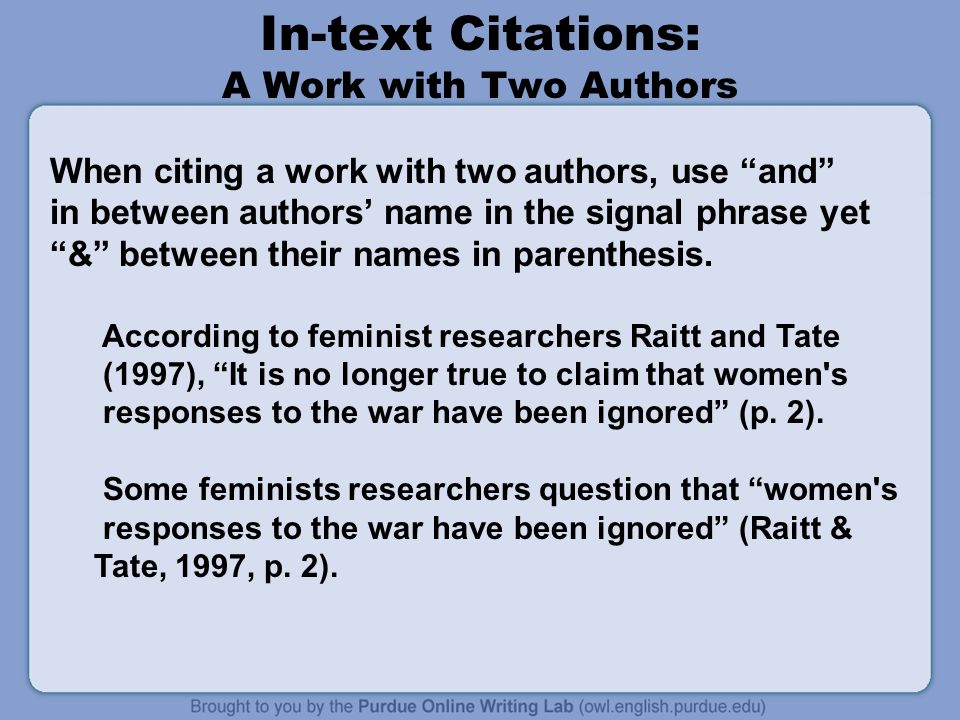 In-text Citations: A Work with Two Authors When citing a work with two authors, use and in between authors’ name in the signal phrase yet & between their names in parenthesis.