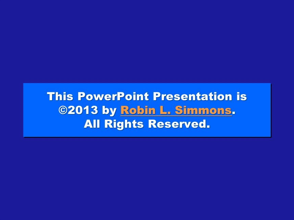 This PowerPoint Presentation is ©2013 by Robin L. Simmons.