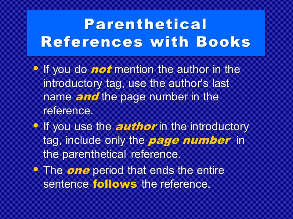 Parenthetical References with Books If you do not mention the author in the introductory tag, use the author s last name and the page number in the reference.