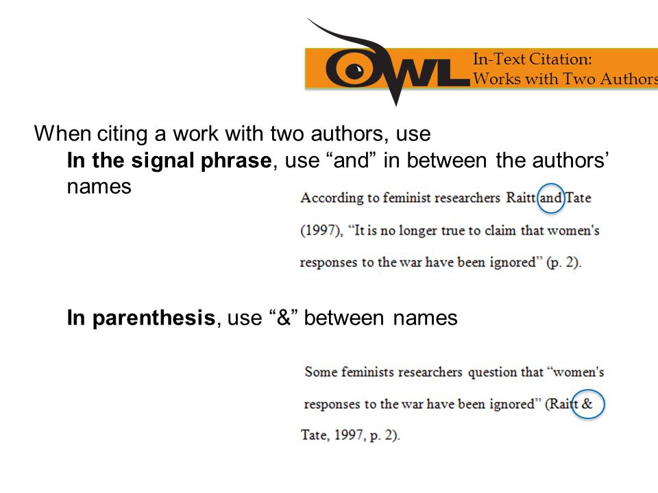 When citing a work with two authors, use In the signal phrase, use and in between the authors’ names In parenthesis, use & between names In-Text Citation: Works with Two Authors