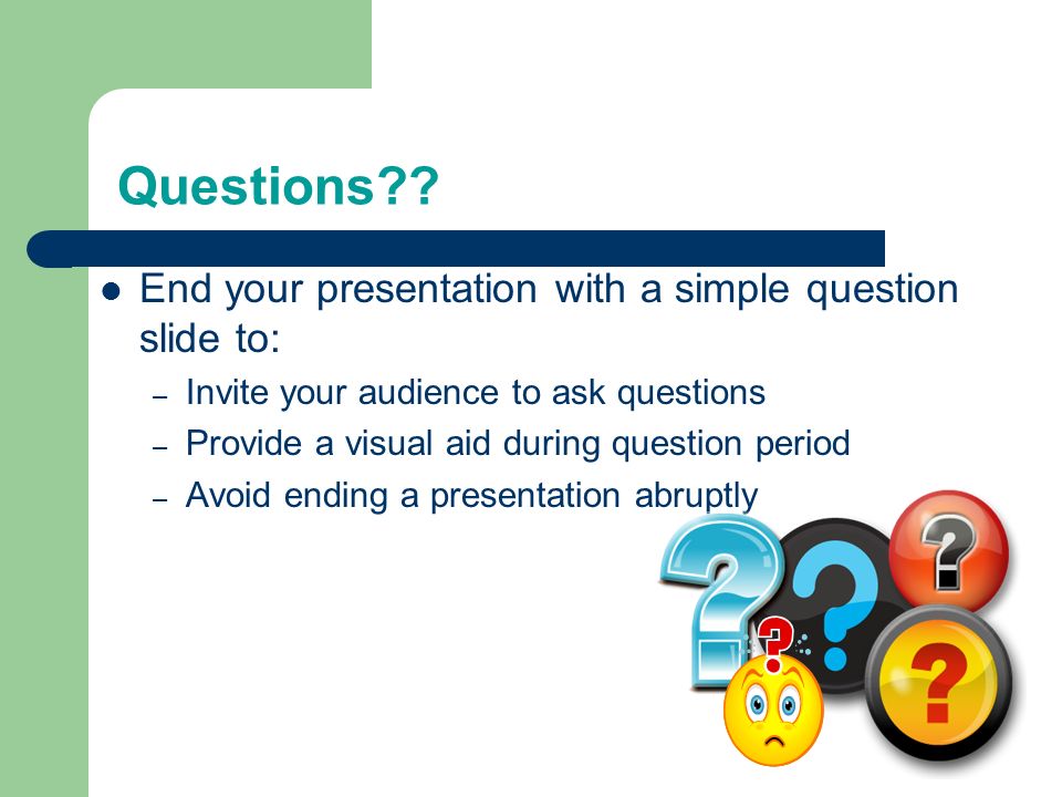 Conclusion Use an effective and strong closing – Your audience is likely to remember your last words Use a conclusion slide to: – Summarize the main points of your presentation – Suggest future avenues of research