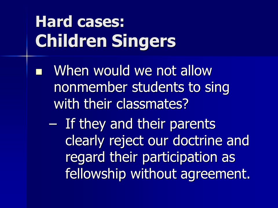 Hard cases: Children Singers When would we not allow nonmember students to sing with their classmates.