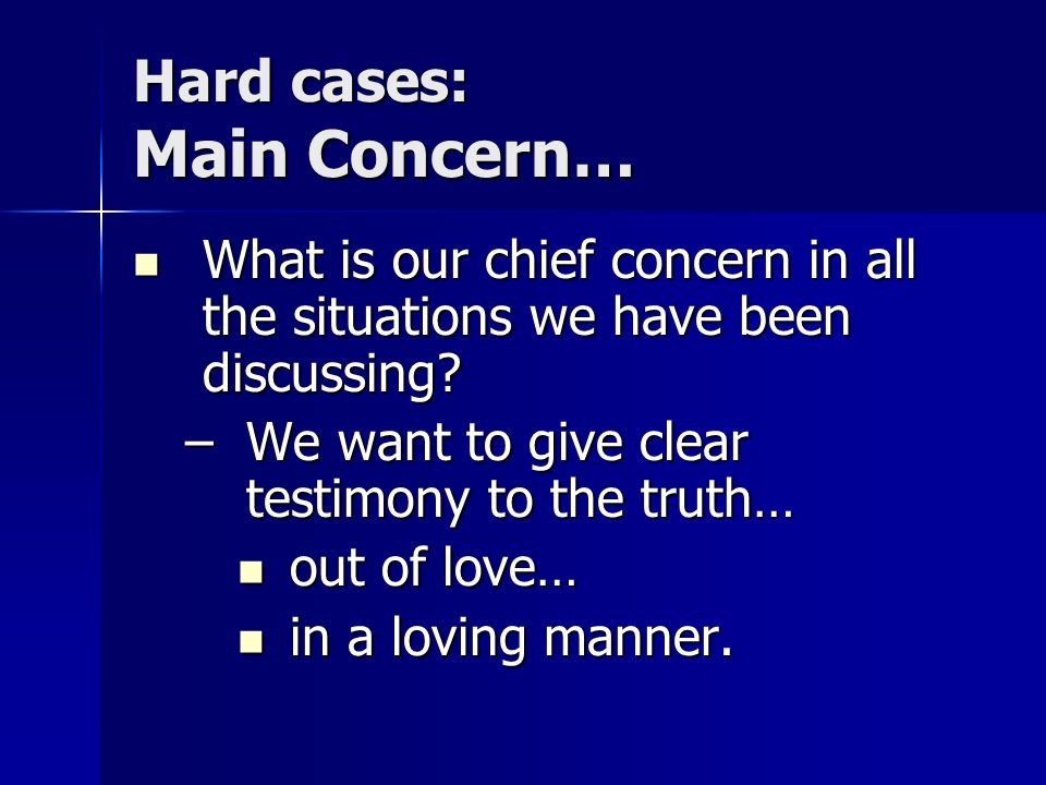 Hard cases: Main Concern… What is our chief concern in all the situations we have been discussing.