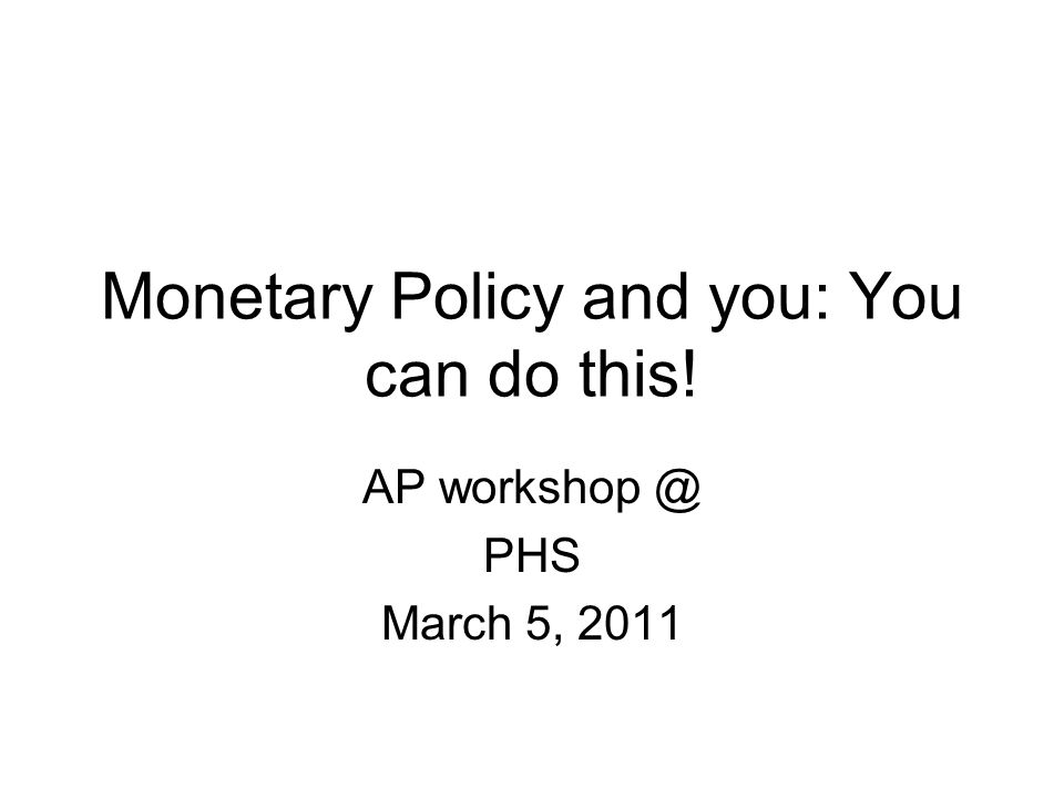 Monetary Policy and you: You can do this! AP PHS March 5, 2011