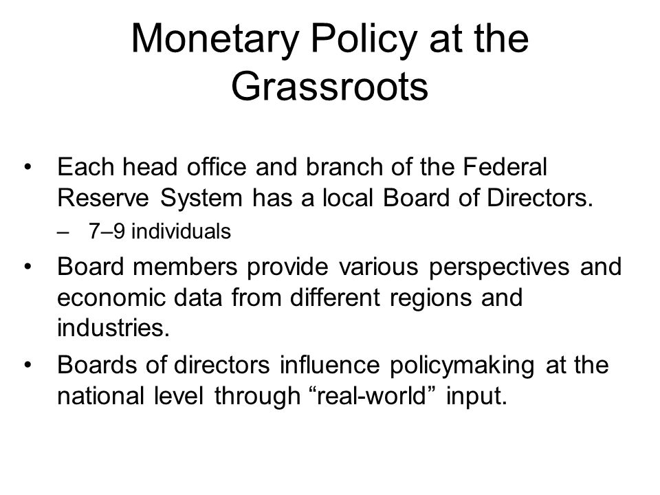 Monetary Policy at the Grassroots Each head office and branch of the Federal Reserve System has a local Board of Directors.