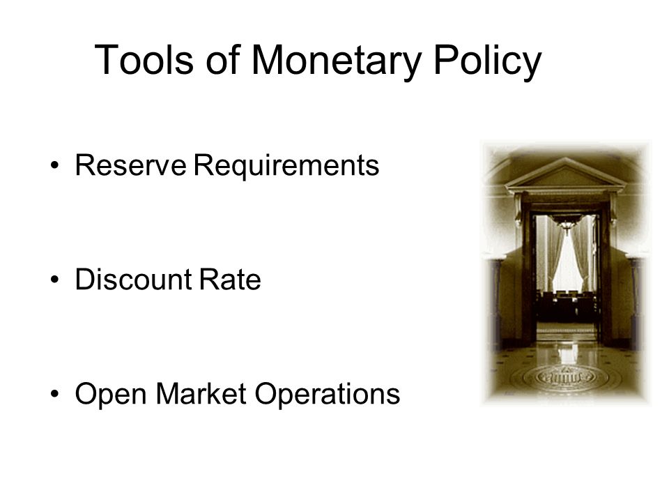 Tools of Monetary Policy Reserve Requirements Discount Rate Open Market Operations