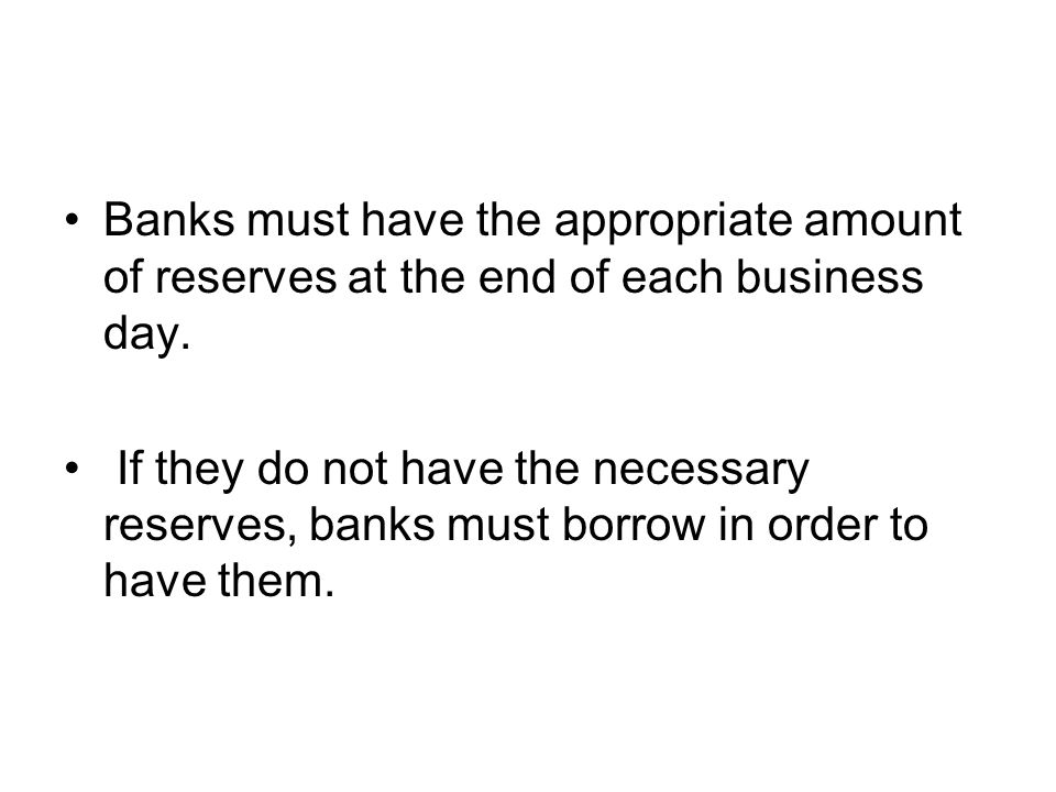 Banks must have the appropriate amount of reserves at the end of each business day.