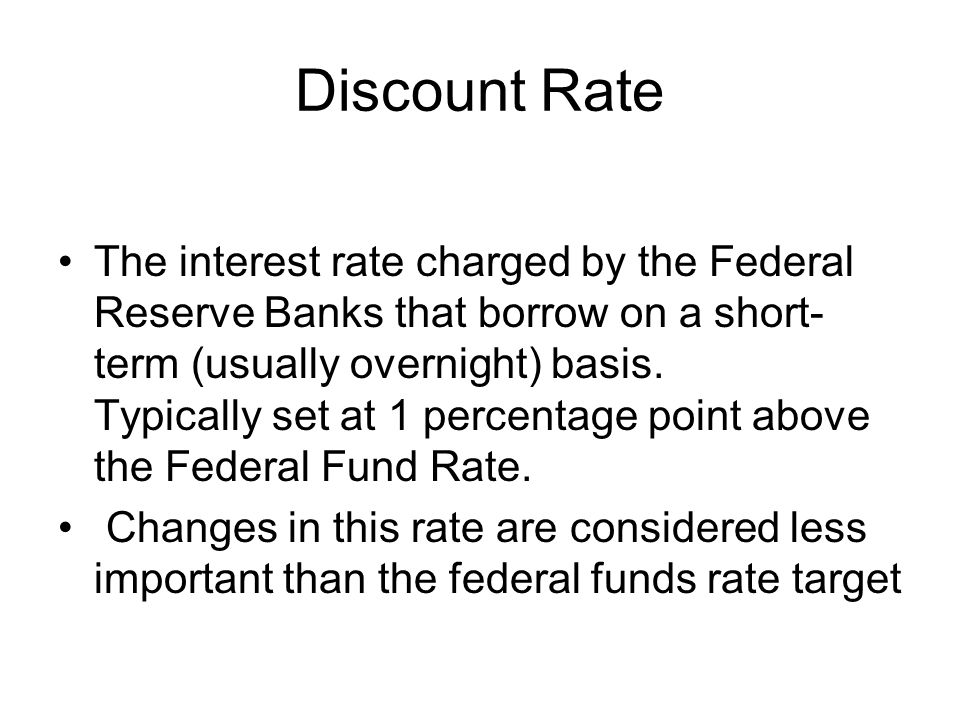 Discount Rate The interest rate charged by the Federal Reserve Banks that borrow on a short- term (usually overnight) basis.