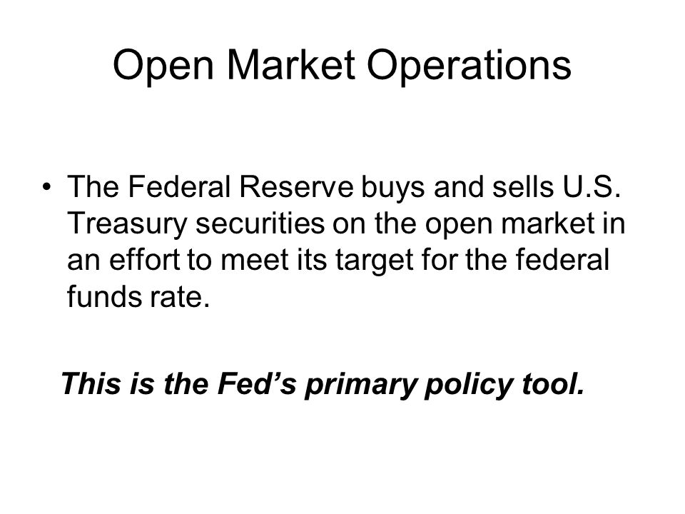 Open Market Operations The Federal Reserve buys and sells U.S.