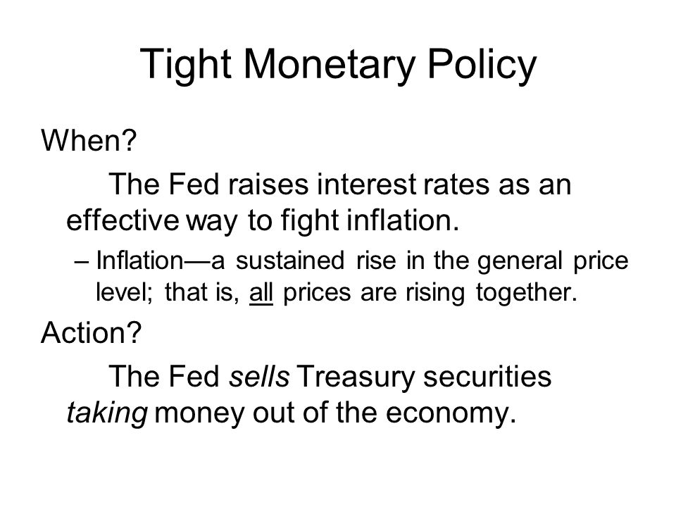 Tight Monetary Policy When. The Fed raises interest rates as an effective way to fight inflation.