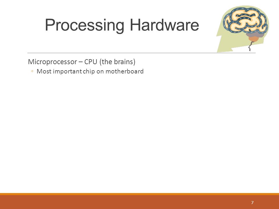 Processing Hardware Microprocessor – CPU (the brains) ◦Most important chip on motherboard 7