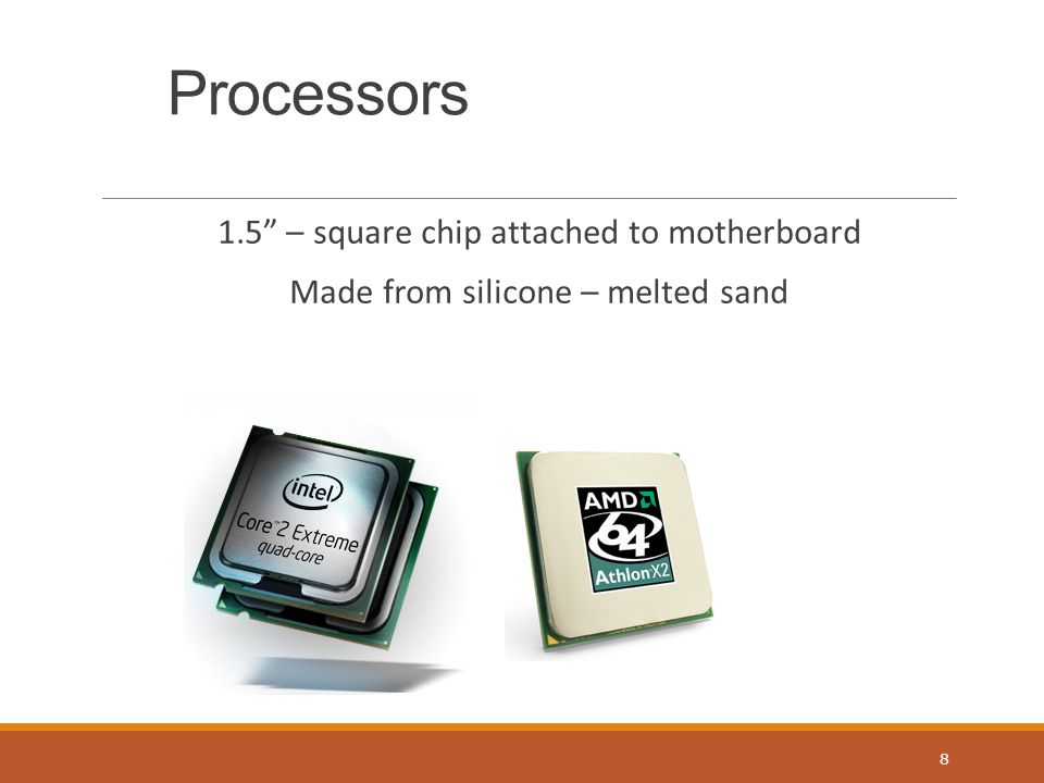 Processors 1.5 – square chip attached to motherboard Made from silicone – melted sand 8