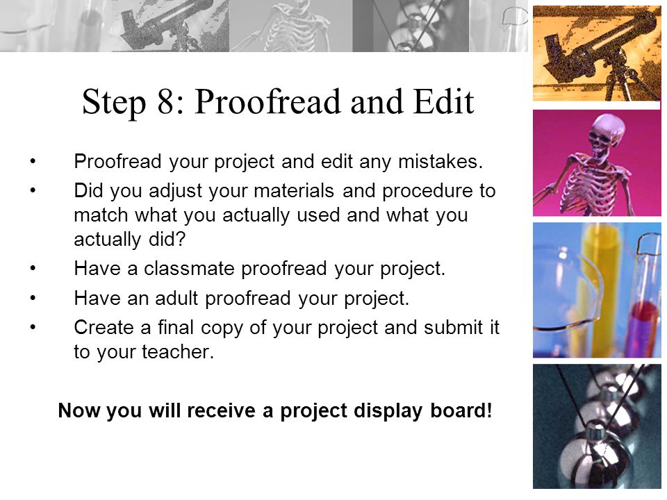 Step 8: Proofread and Edit Proofread your project and edit any mistakes.