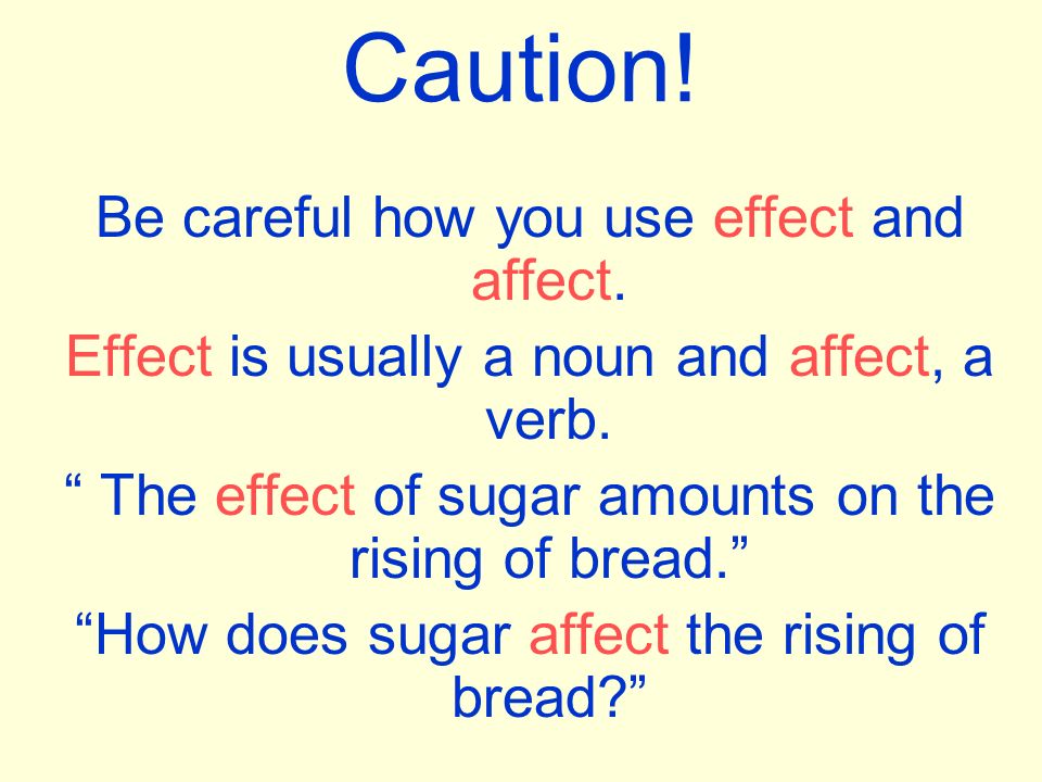 Caution. Be careful how you use effect and affect.