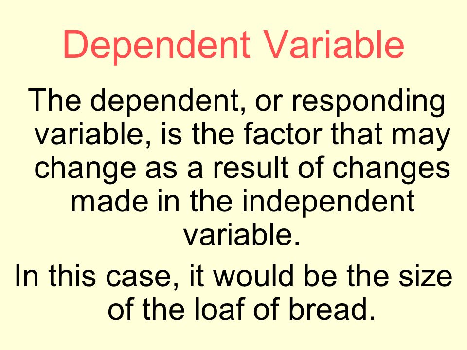 Dependent Variable The dependent, or responding variable, is the factor that may change as a result of changes made in the independent variable.