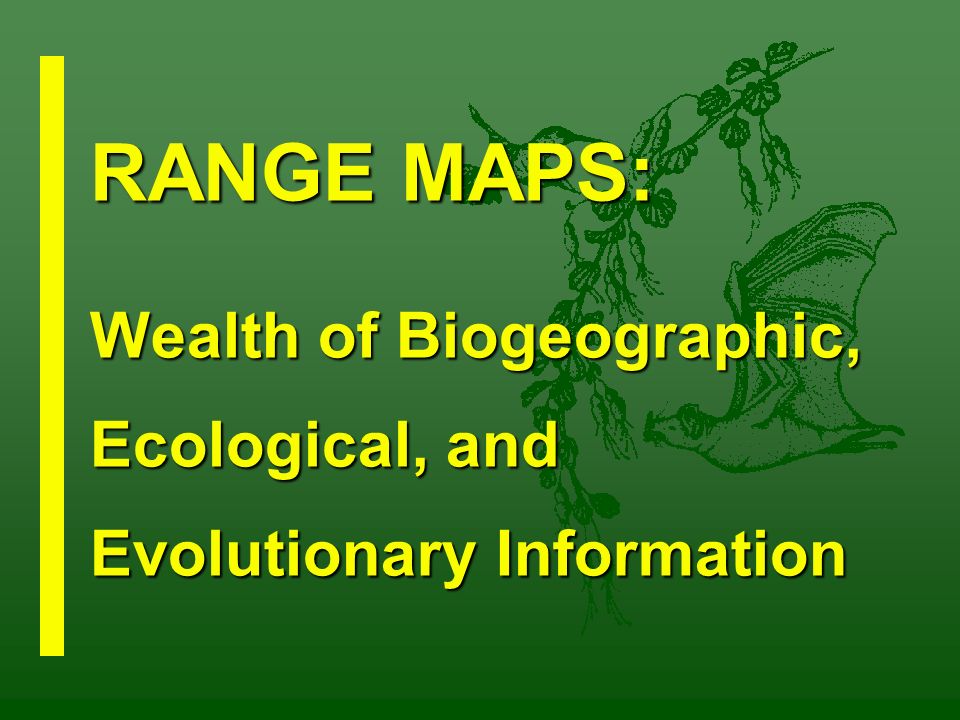 RANGE MAPS: Wealth of Biogeographic, Ecological, and Evolutionary Information