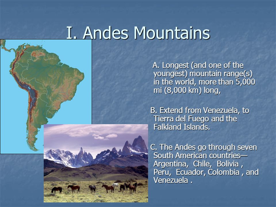 Geography of South America. I. Andes Mountains A. Longest (and one of the  youngest) mountain range(s) in the world, more than 5,000 mi (8,000 km)  long, - ppt download