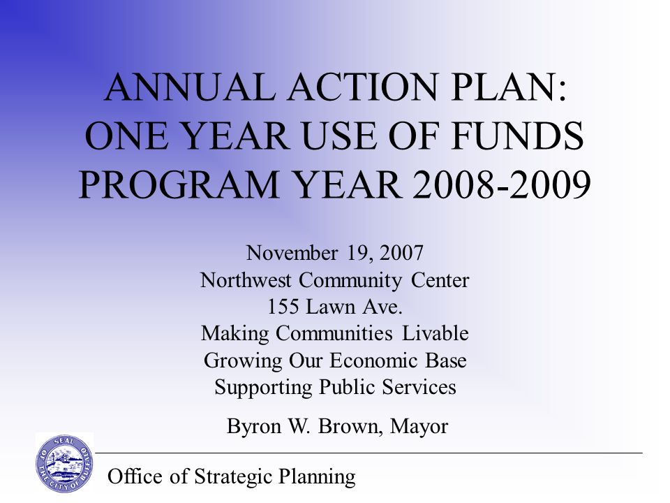 Office of Strategic Planning ANNUAL ACTION PLAN: ONE YEAR USE OF FUNDS PROGRAM YEAR November 19, 2007 Northwest Community Center 155 Lawn Ave.