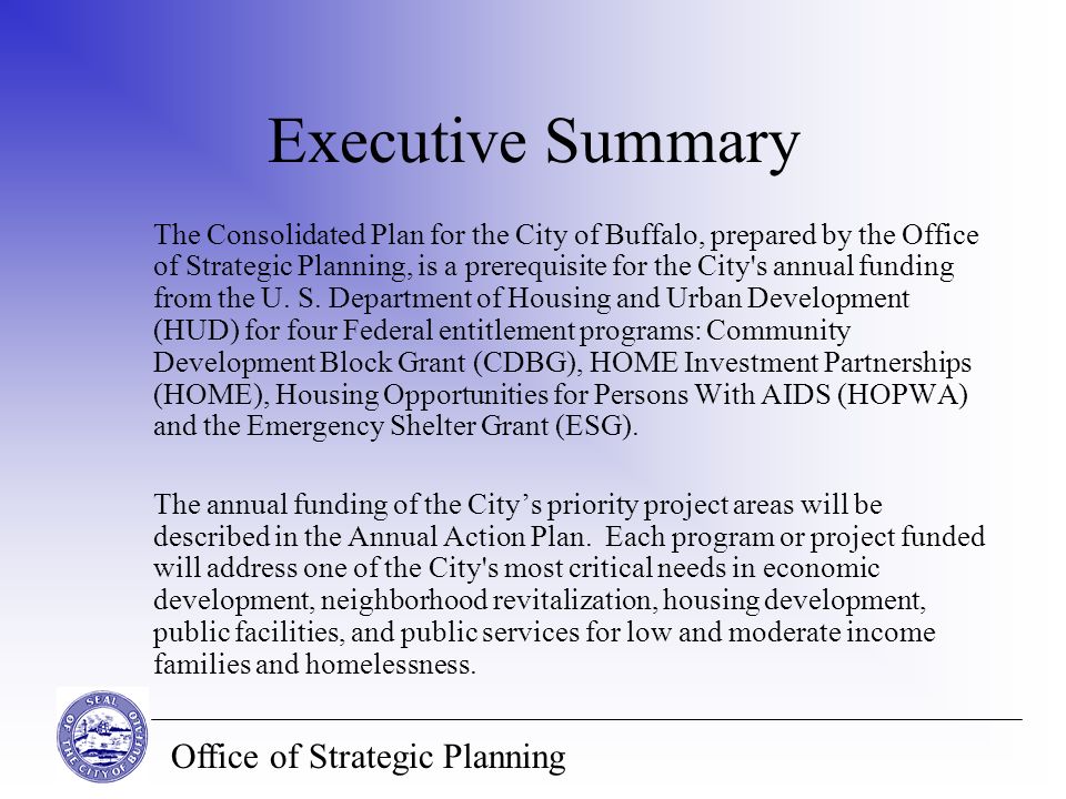 Office of Strategic Planning Executive Summary The Consolidated Plan for the City of Buffalo, prepared by the Office of Strategic Planning, is a prerequisite for the City s annual funding from the U.