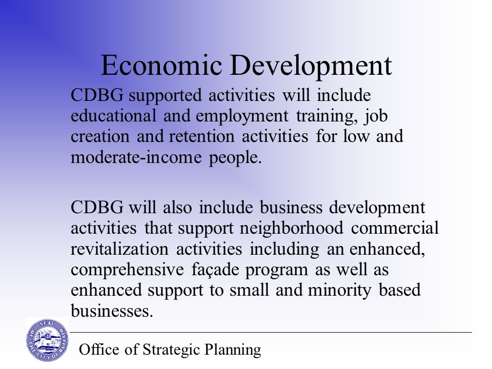 Office of Strategic Planning Economic Development CDBG supported activities will include educational and employment training, job creation and retention activities for low and moderate-income people.