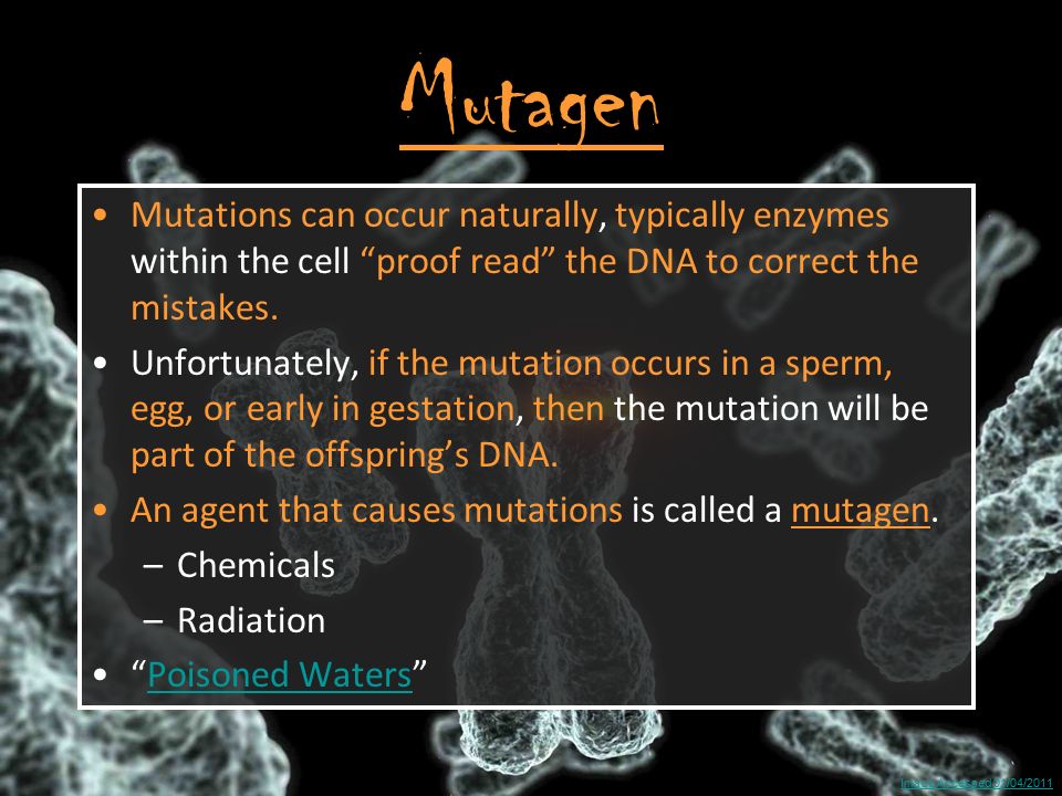 Image Accessed 01/04/2011 Mutagen Mutations can occur naturally, typically enzymes within the cell proof read the DNA to correct the mistakes.