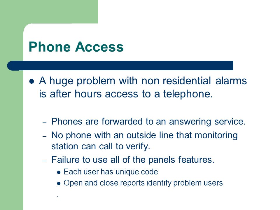 Phone Access A huge problem with non residential alarms is after hours access to a telephone.