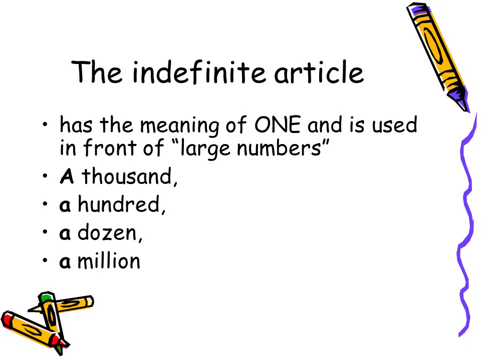 The indefinite article has the meaning of ONE and is used in front of large numbers A thousand, a hundred, a dozen, a million