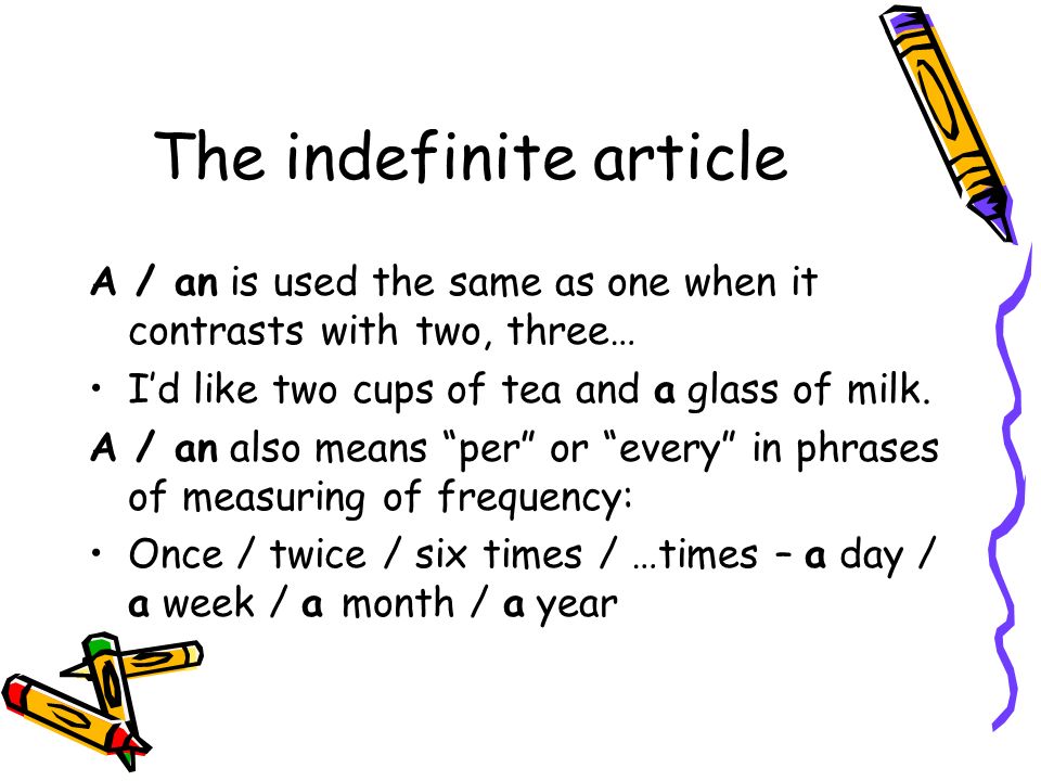 The indefinite article A / an is used the same as one when it contrasts with two, three… I’d like two cups of tea and a glass of milk.
