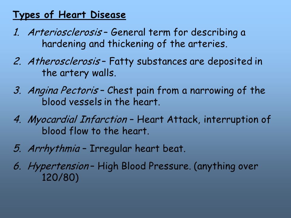 Types of Heart Disease 1.Arteriosclerosis – General term for describing a hardening and thickening of the arteries.