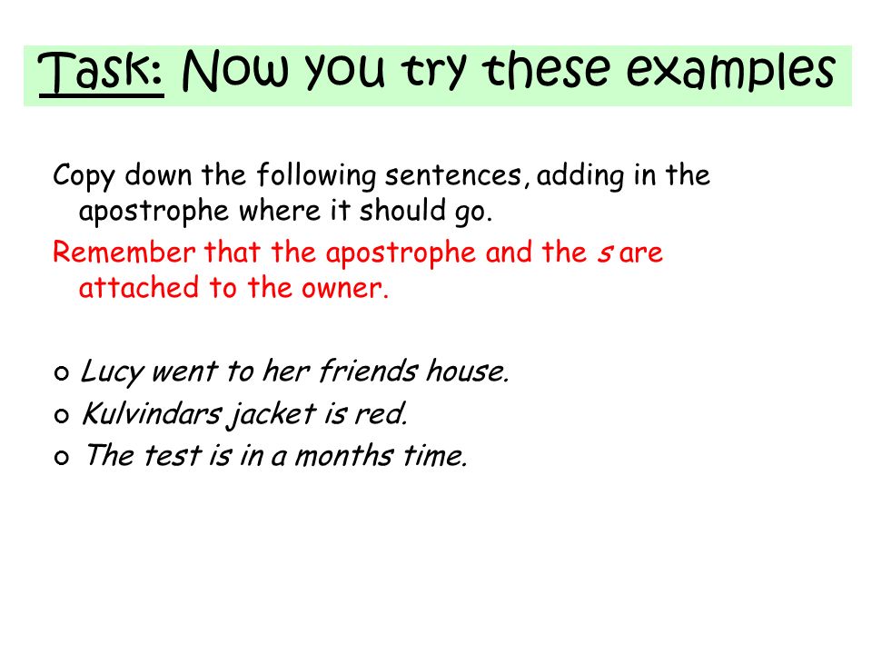 Copy down the following sentences, adding in the apostrophe where it should go.