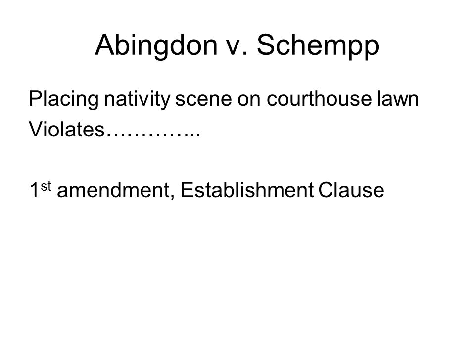 Abingdon v. Schempp Placing nativity scene on courthouse lawn Violates…………..
