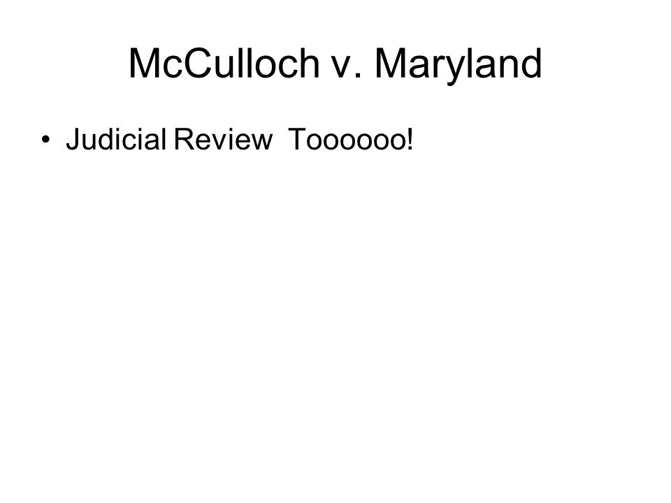 McCulloch v. Maryland Judicial Review Toooooo!
