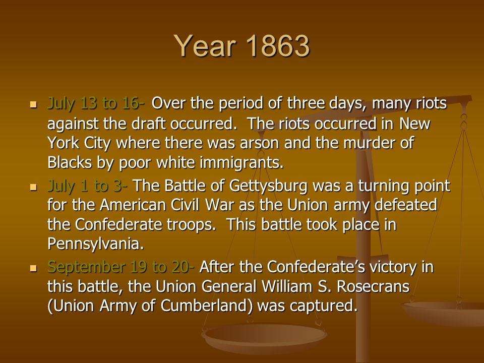 Year 1863 July 13 to 16- Over the period of three days, many riots against the draft occurred.