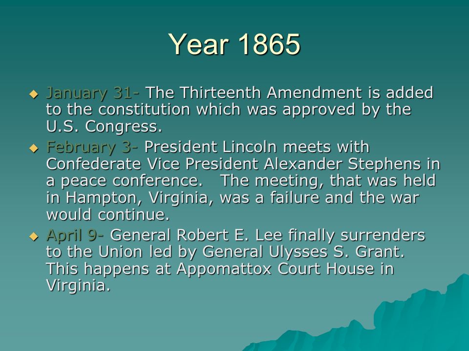 Year 1865 JJJJanuary 31- The Thirteenth Amendment is added to the constitution which was approved by the U.S.