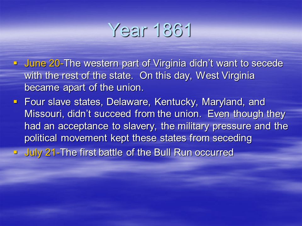 Year 1861  June 20-The western part of Virginia didn’t want to secede with the rest of the state.