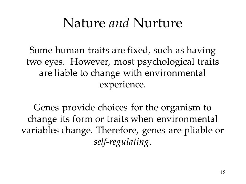 15 Nature and Nurture Some human traits are fixed, such as having two eyes.