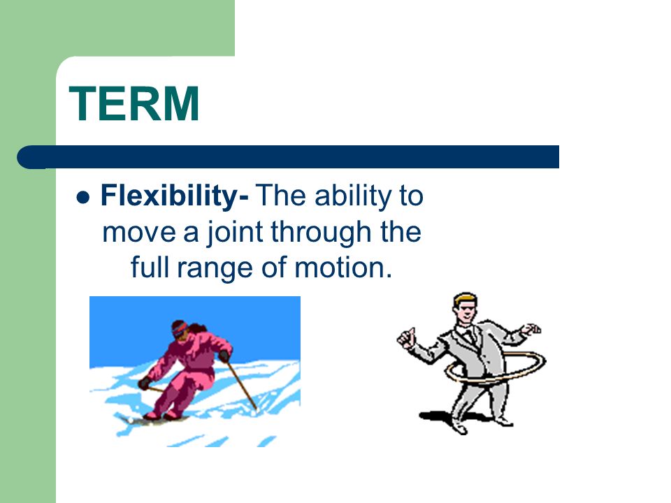 FLEXIBILITY. TERM Flexibility- The ability to move a joint through the full  range of motion. - ppt download