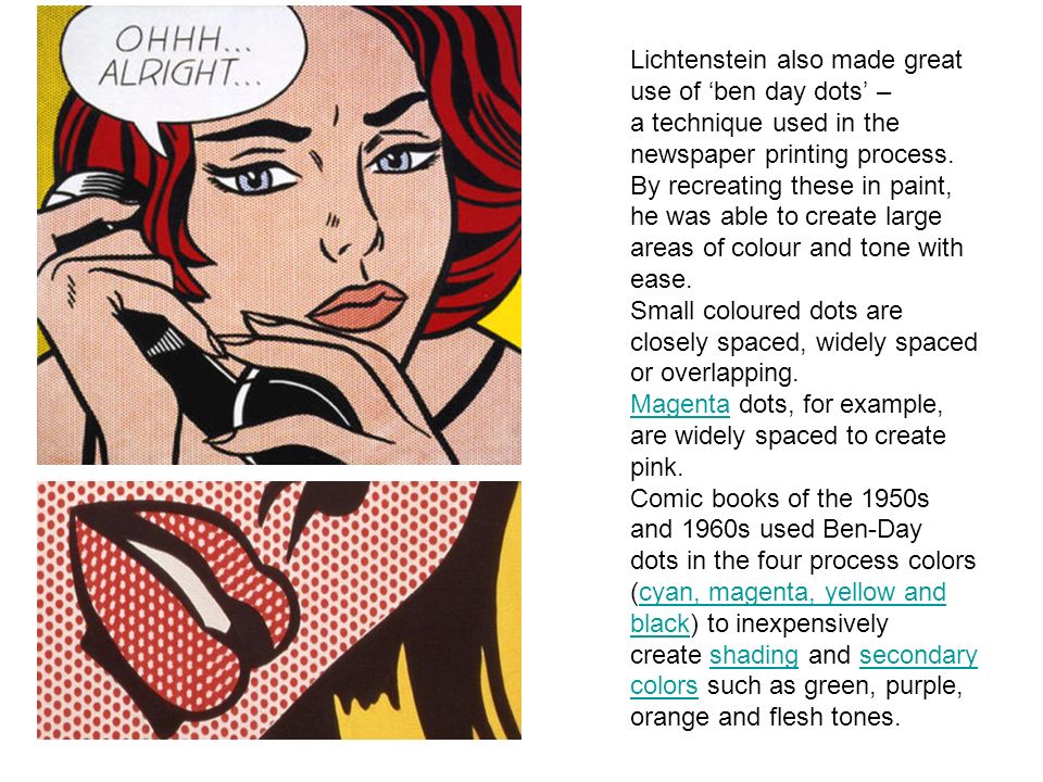 Lichtenstein also made great use of ‘ben day dots’ – a technique used in the newspaper printing process.