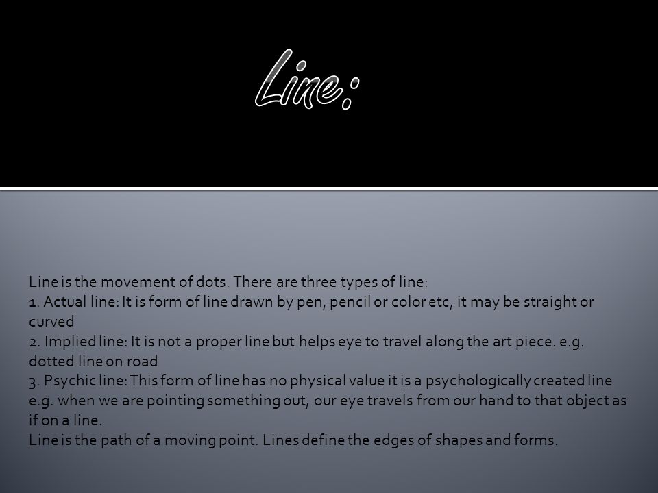 Line is the movement of dots. There are three types of line: 1.